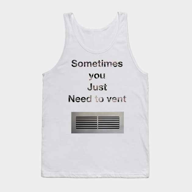 Sometimes you just need to vent. Tank Top by Joelartdesigns